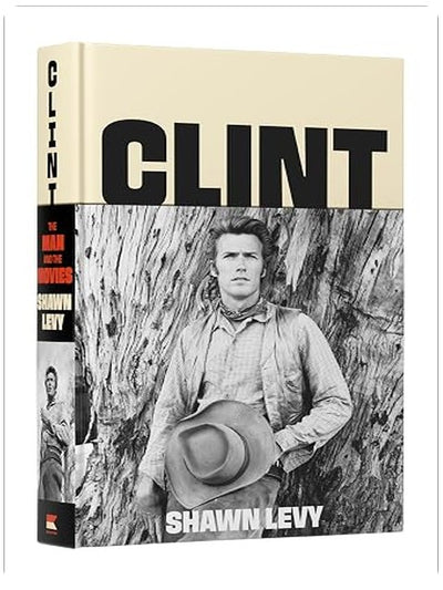 Clint: The Man and the Movies―A Comprehensive Biography of Hollywood's Most Iconic Actor-Director