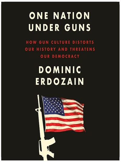 One Nation Under Guns: How Gun Culture Distorts Our History and Threatens Our Democracy