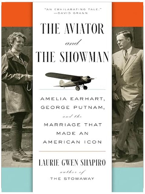 The Aviator and the Showman: Amelia Earhart, George Putnam, and the Marriage that Made an American Icon