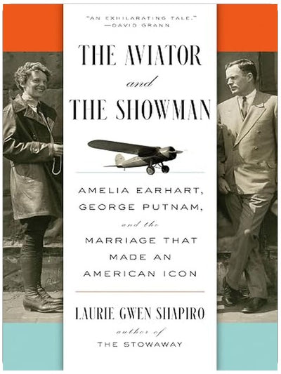 The Aviator and the Showman: Amelia Earhart, George Putnam, and the Marriage that Made an American Icon