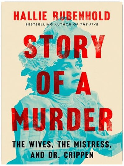 Story of a Murder: The Wives, the Mistress, and Dr. Crippen