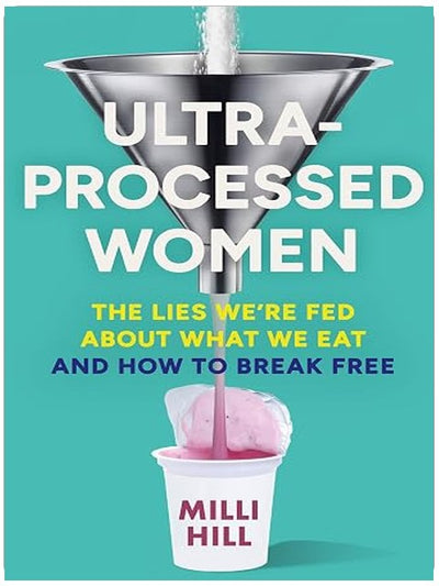 Ultra-Processed Women: The new no-holds-barred look into the ultra-processed foods industry’s lasting impact on our health and wellness – and how we can break free