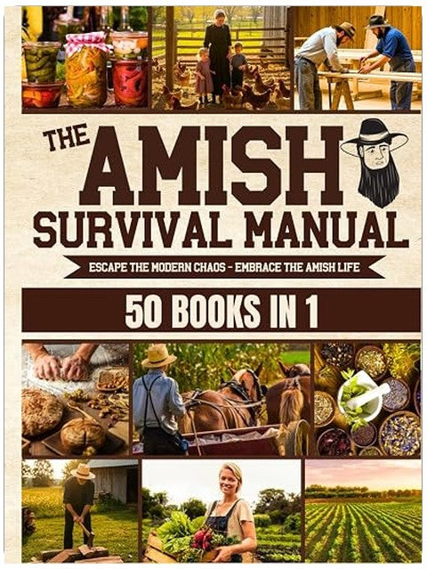 The Complete Amish Survival Manual: Break the Chains of Modern Slavery and Achieve Self-Sufficiency | Herbal Remedies, DIY Projects, Canning, Survival Skills, and Off-Grid Living