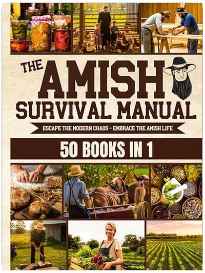 The Complete Amish Survival Manual: Break the Chains of Modern Slavery and Achieve Self-Sufficiency | Herbal Remedies, DIY Projects, Canning, Survival Skills, and Off-Grid Living