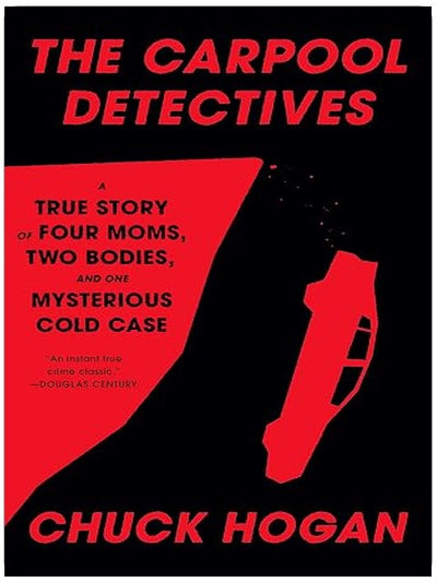 The Carpool Detectives: A True Story of Four Moms, Two Bodies, and One Mysterious Cold Case