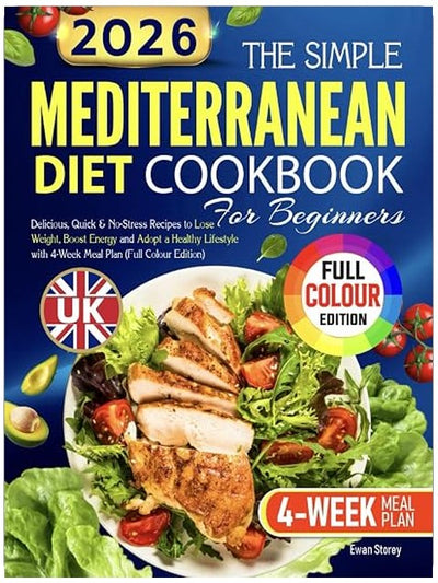 The Simple UK Mediterranean Diet Cookbook for Beginners: Delicious, Quick & No-Stress Recipes to Lose Weight, Boost Energy and Adopt a Healthy Lifestyle with 4-Week Meal Plan(Full Colour Edition)