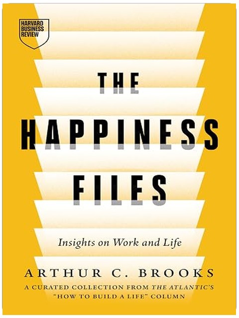 The Happiness Files: Insights on Work and Life by Arthur C. Brooks