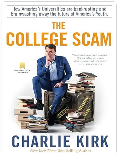 The College Scam: How America's Universities Are Bankrupting and Brainwashing Away the Future of America's Youth