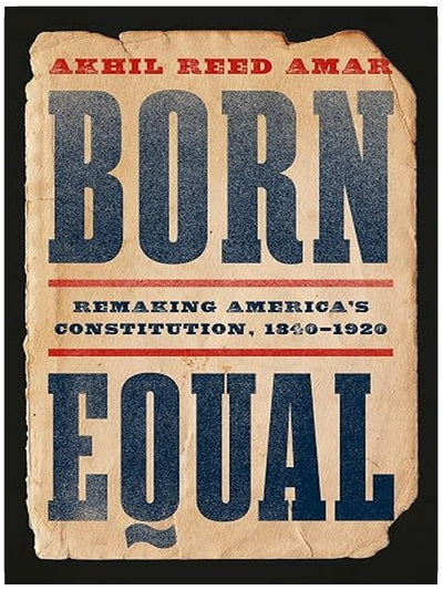 Born Equal: Remaking America’s Constitution, 1840–1920