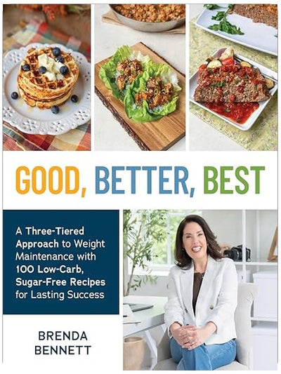 Good, Better, Best: A Three-Tiered Approach to Weight Maintenance with 100 Low-Carb, Sugar-Free Recipes for Lasting Success
