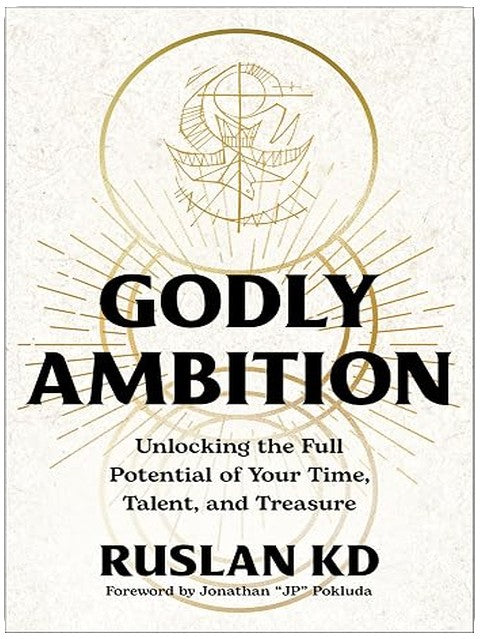 Godly Ambition: Unlocking the Full Potential of Your Time, Talent, and Treasure