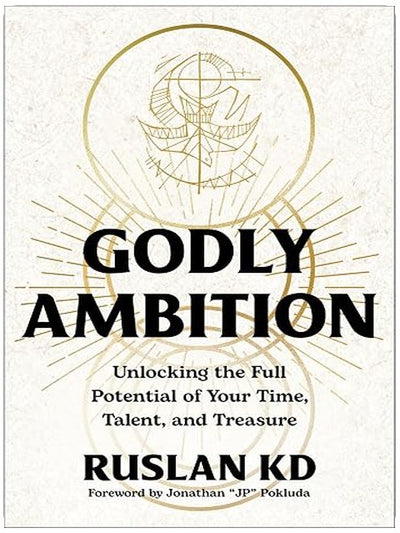 Godly Ambition: Unlocking the Full Potential of Your Time, Talent, and Treasure