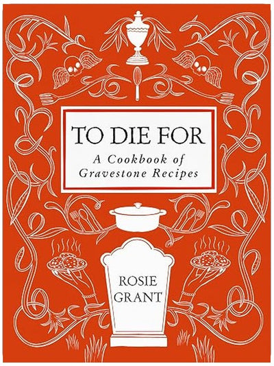 To Die For: A Cookbook of Gravestone Recipes