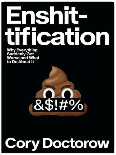 Enshittification: Why Everything Suddenly Got Worse and What to Do About It