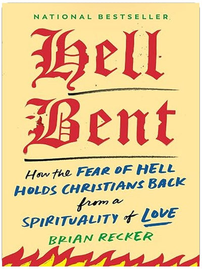 Hell Bent: How the Fear of Hell Holds Christians Back from a Spirituality of Love