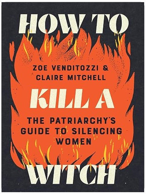 How to Kill a Witch: The Patriarchy's Guide to Silencing Women