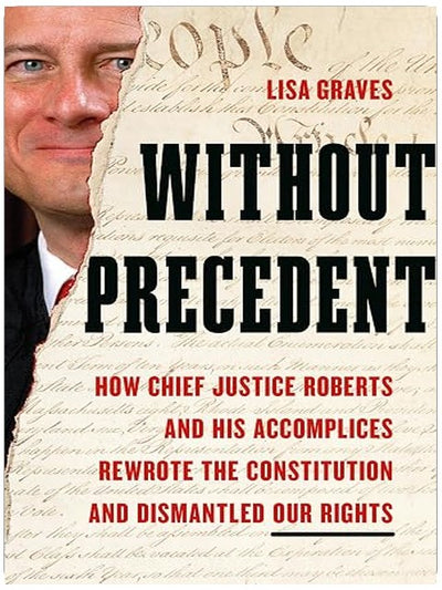 Without Precedent: How Chief Justice Roberts and His Accomplices Rewrote the Constitution and Dismantled Our Rights