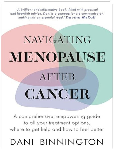 Navigating Menopause After Cancer: A comprehensive, empowering guide to all your treatment options, where to get help and how to feel better