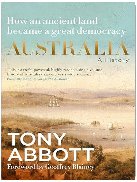 Australia: A History: From convict colony to great democracy, by the former Prime Minister with a foreword by Geoffrey Blainey