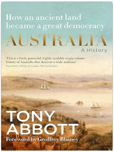 Australia: A History: From convict colony to great democracy, by the former Prime Minister with a foreword by Geoffrey Blainey
