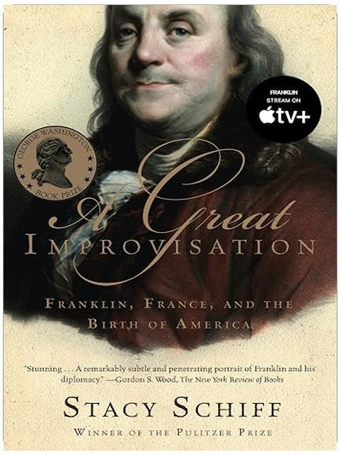 A Great Improvisation: Franklin, France, and the Birth of America