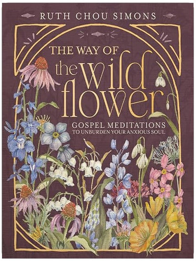 The Way of the Wildflower: Gospel Meditations to Unburden Your Anxious Soul