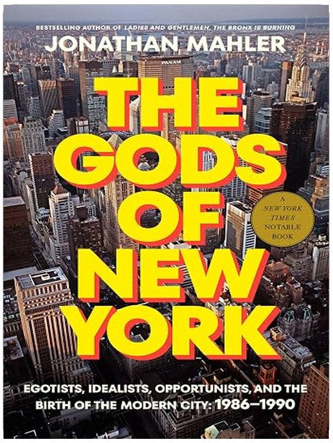 The Gods of New York: Egotists, Idealists, Opportunists, and the Birth of the Modern City: 1986-1990