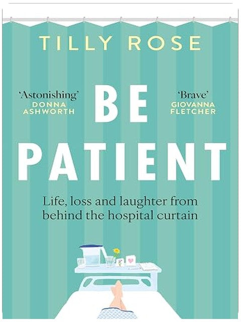 Short Books Ltd Be Patient Life, loss and laughter from behind the hospital curtain.