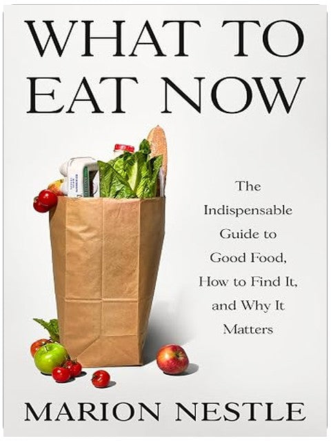 What to Eat Now: The Indispensable Guide to Good Food, How to Find It, and Why It Matters