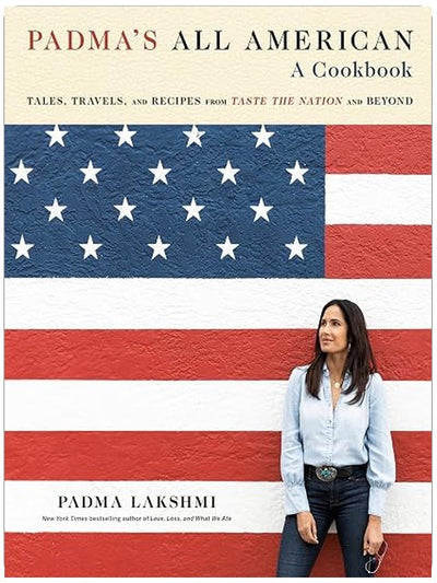 Padma's All American: Tales, Travels, and Recipes from Taste the Nation and Beyond: A Cookbook