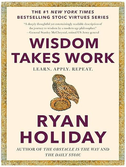 Wisdom Takes Work: Learn. Apply. Repeat. (The Stoic Virtues Series)