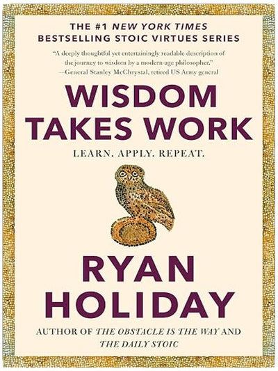 Wisdom Takes Work: Learn. Apply. Repeat. (The Stoic Virtues Series)