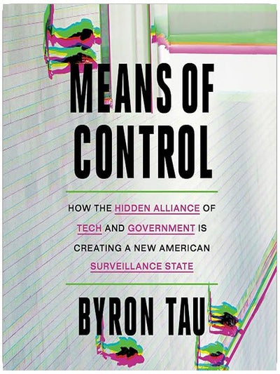 Means of Control: How the Hidden Alliance of Tech and Government Is Creating a New American Surveillance State