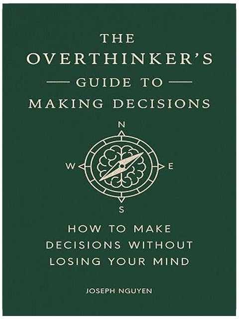 The Overthinker's Guide to Making Decisions: How to Make Decisions without Losing Your Mind (Books By Joseph Nguyen)