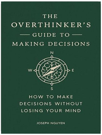 The Overthinker's Guide to Making Decisions: How to Make Decisions without Losing Your Mind (Books By Joseph Nguyen)