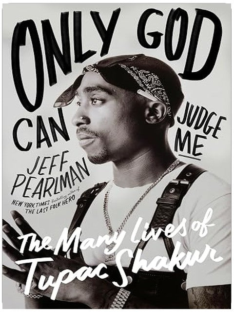 Only God Can Judge Me: The Many Lives of Tupac Shakur - The Definitive Biography of the Late Rapper