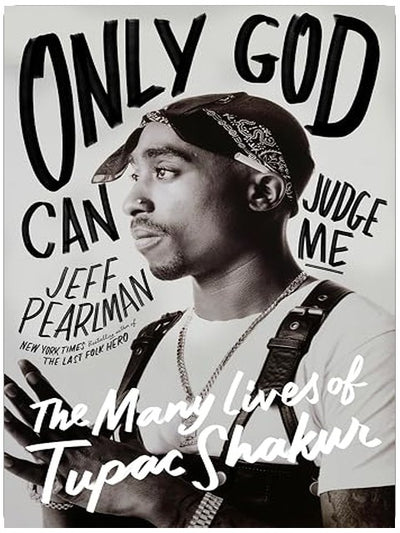 Only God Can Judge Me: The Many Lives of Tupac Shakur - The Definitive Biography of the Late Rapper