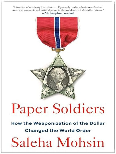 Paper Soldiers: How the Weaponization of the Dollar Changed the World Order