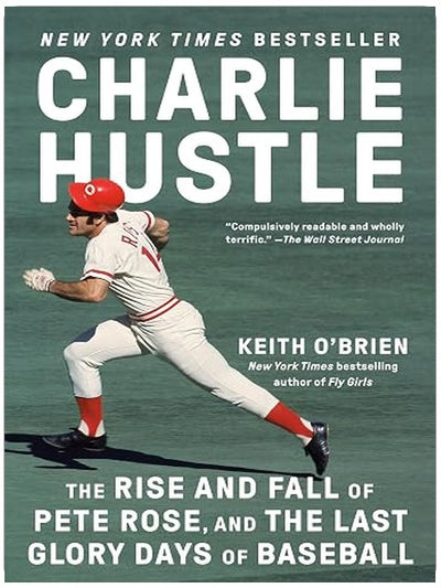 Charlie Hustle: The Rise and Fall of Pete Rose, and the Last Glory Days of Baseball