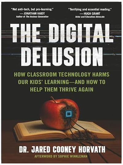 The Digital Delusion: How Classroom Technology Harms Our Kids’ Learning -- And How To Help Them Thrive Again