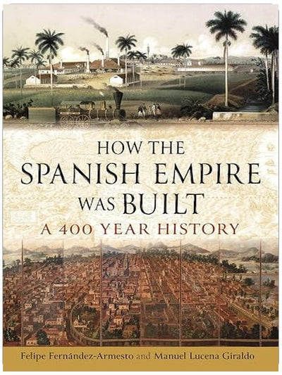 How the Spanish Empire Was Built: A 400 Year History