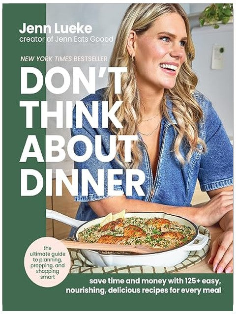 Don’t Think About Dinner: Save Time and Money with 125+ Easy, Nourishing, Delicious Recipes for Every Meal – A New York Times Bestselling Cookbook and Meal Planning Handbook