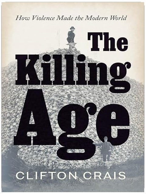 The Killing Age: How Violence Made the Modern World