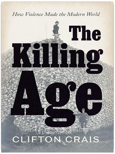 The Killing Age: How Violence Made the Modern World