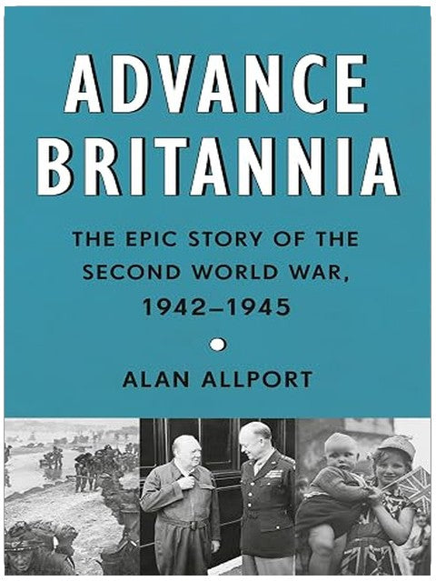 Advance Britannia: The Epic Story of the Second World War, 1942-1945