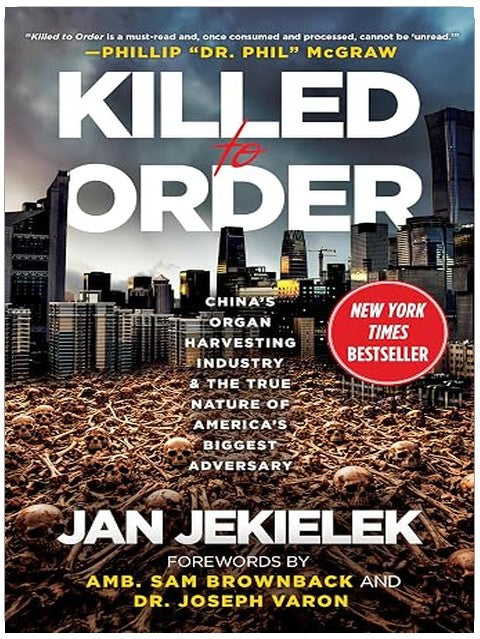 Killed to Order: China's Organ Harvesting Industry and the True Nature of America's Biggest Adversary