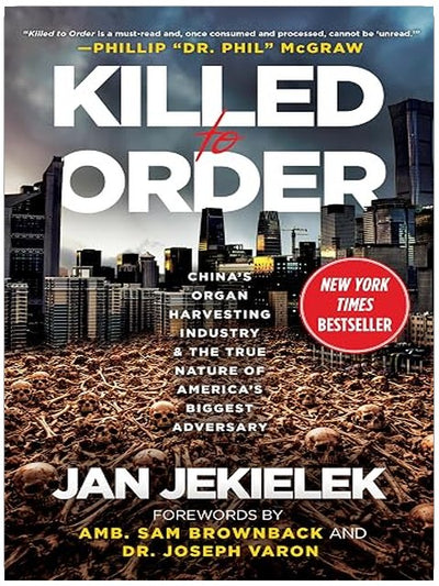 Killed to Order: China's Organ Harvesting Industry and the True Nature of America's Biggest Adversary