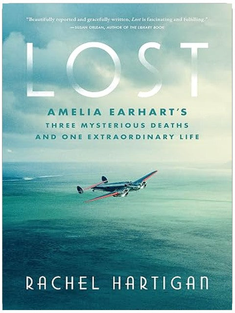 Lost: Amelia Earhart's Three Mysterious Deaths and One Extraordinary Life