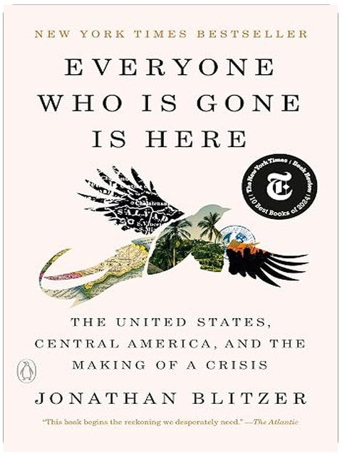 Everyone Who Is Gone Is Here: The United States, Central America, and the Making of a Crisis
