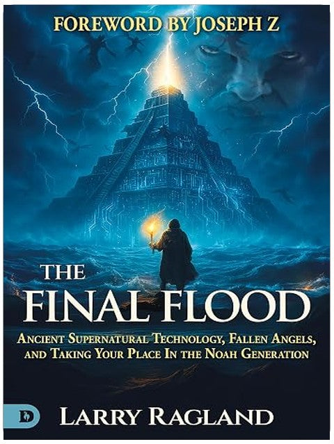 The Final Flood: Ancient Supernatural Technology, Fallen Angels, and Taking Your Place in the Noah Generation